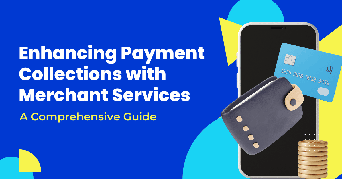 Enhancing Payment Collections with Merchant Services:  A Comprehensive Guide